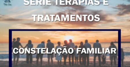 Série Terapias e Tratamentos: Constelação Familiar